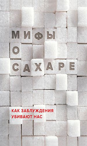 Книга МИФЫ О САХАРЕ. КАК ЗАБЛУЖДЕНИЯ УБИВАЮТ НАС &mdash; Н.И. Фадеева